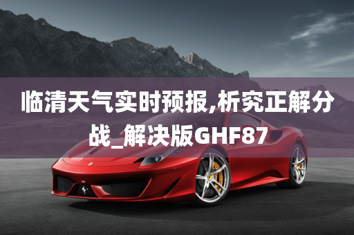 临清天气实时预报,析究正解分战_解决版GHF87