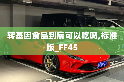 转基因食品到底可以吃吗,标准版_FF45