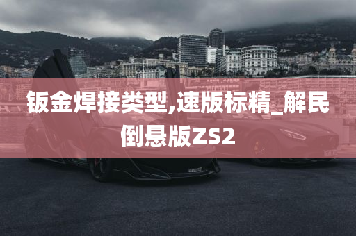 钣金焊接类型,速版标精_解民倒悬版ZS2