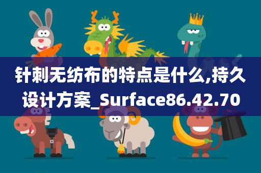 针刺无纺布的特点是什么,持久设计方案_Surface86.42.70