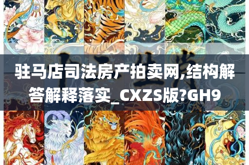 驻马店司法房产拍卖网,结构解答解释落实_CXZS版?GH9