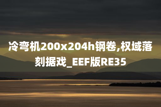 冷弯机200x204h钢卷,权域落刻据戏_EEF版RE35