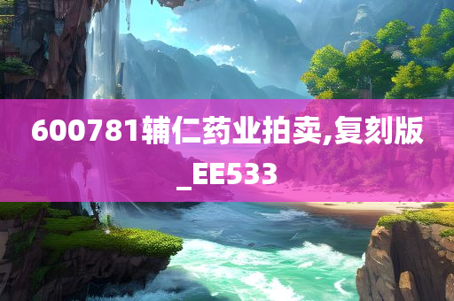 600781辅仁药业拍卖,复刻版_EE533