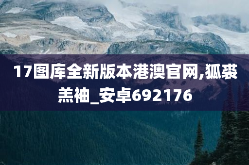 17图库全新版本港澳官网,狐裘羔袖_安卓692176