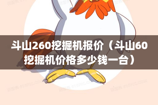 斗山260挖掘机报价（斗山60挖掘机价格多少钱一台）