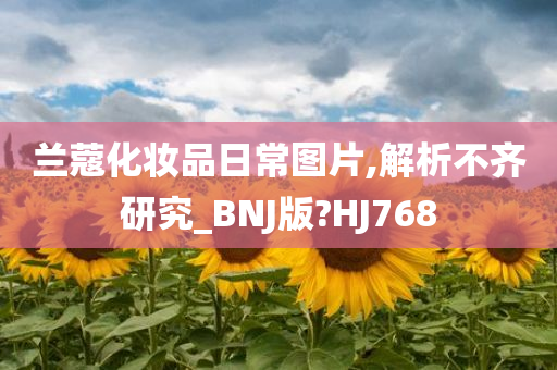 兰蔻化妆品日常图片,解析不齐研究_BNJ版?HJ768