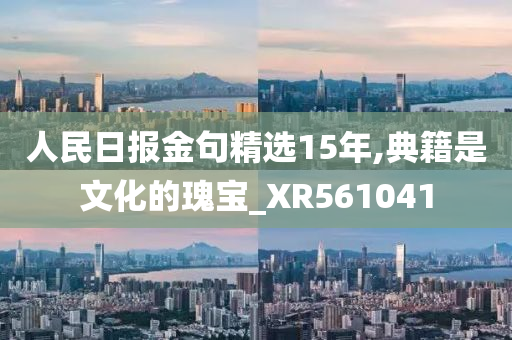 人民日报金句精选15年,典籍是文化的瑰宝_XR561041