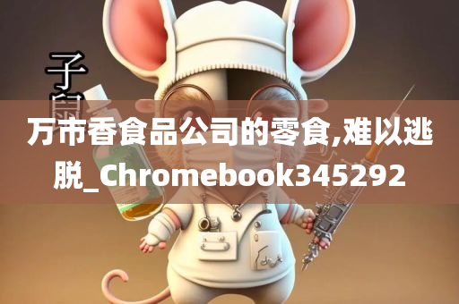 万市香食品公司的零食,难以逃脱_Chromebook345292