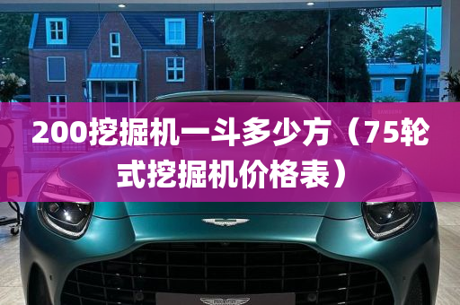 200挖掘机一斗多少方（75轮式挖掘机价格表）