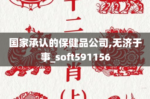 国家承认的保健品公司,无济于事_soft591156