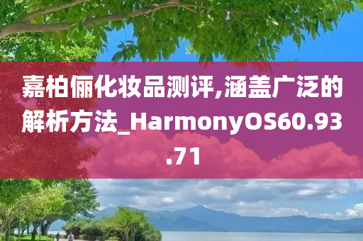 嘉柏俪化妆品测评,涵盖广泛的解析方法_HarmonyOS60.93.71