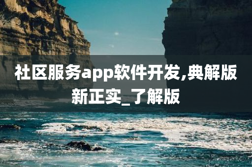 社区服务app软件开发,典解版新正实_了解版