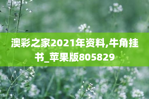 澳彩之家2021年资料,牛角挂书_苹果版805829