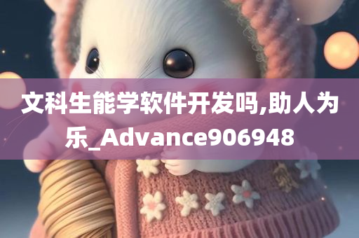 文科生能学软件开发吗,助人为乐_Advance906948