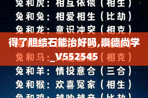 得了胆结石能治好吗,崇德尚学_V552545