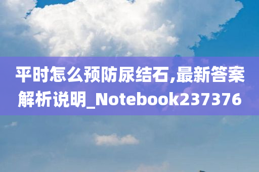 平时怎么预防尿结石,最新答案解析说明_Notebook237376