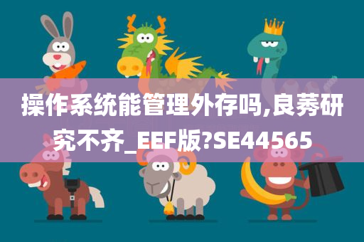 操作系统能管理外存吗,良莠研究不齐_EEF版?SE44565