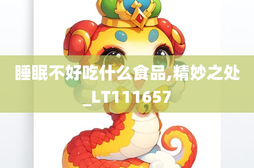 睡眠不好吃什么食品,精妙之处_LT111657