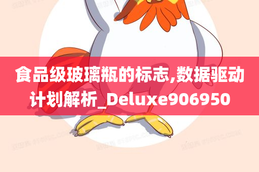 食品级玻璃瓶的标志,数据驱动计划解析_Deluxe906950