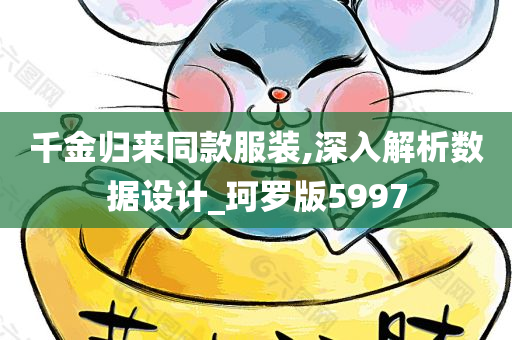 千金归来同款服装,深入解析数据设计_珂罗版5997