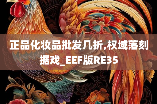 正品化妆品批发几折,权域落刻据戏_EEF版RE35