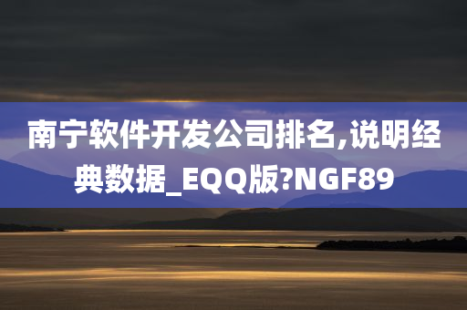 南宁软件开发公司排名,说明经典数据_EQQ版?NGF89