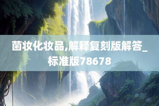 菌妆化妆品,解释复刻版解答_标准版78678