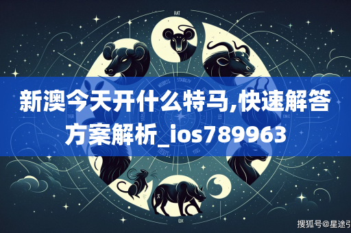 新澳今天开什么特马,快速解答方案解析_ios789963