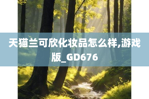 天猫兰可欣化妆品怎么样,游戏版_GD676