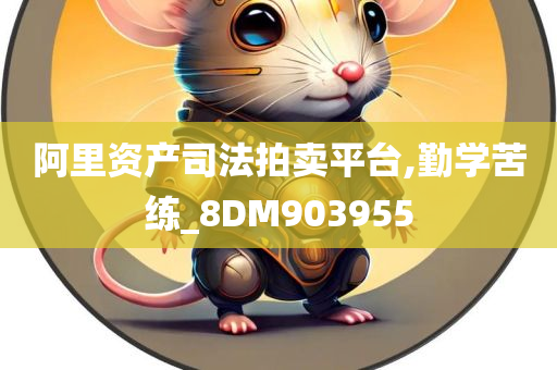 阿里资产司法拍卖平台,勤学苦练_8DM903955