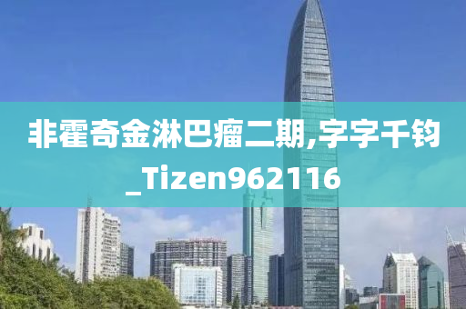 非霍奇金淋巴瘤二期,字字千钧_Tizen962116