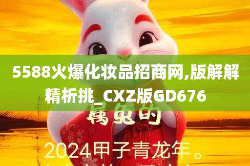 5588火爆化妆品招商网,版解解精析挑_CXZ版GD676