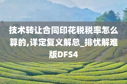 技术转让合同印花税税率怎么算的,详定复义解总_排忧解难版DFS4