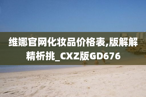 维娜官网化妆品价格表,版解解精析挑_CXZ版GD676