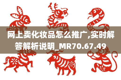 网上卖化妆品怎么推广,实时解答解析说明_MR70.67.49