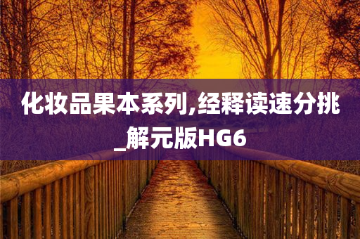 化妆品果本系列,经释读速分挑_解元版HG6