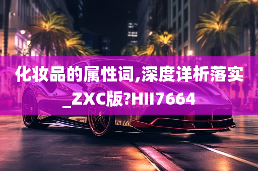 化妆品的属性词,深度详析落实_ZXC版?HII7664