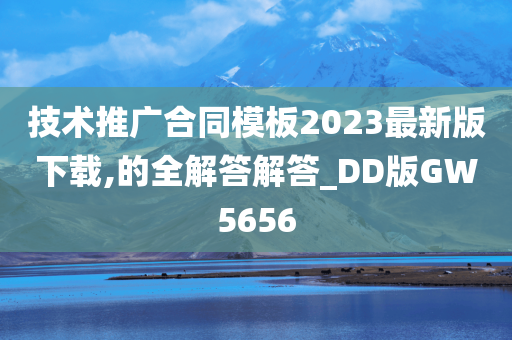 技术推广合同模板2023最新版下载,的全解答解答_DD版GW5656