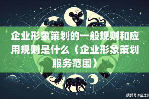 企业形象策划的一般规则和应用规则是什么（企业形象策划服务范围）