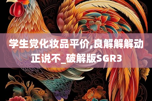 学生党化妆品平价,良解解解动正说不_破解版SGR3