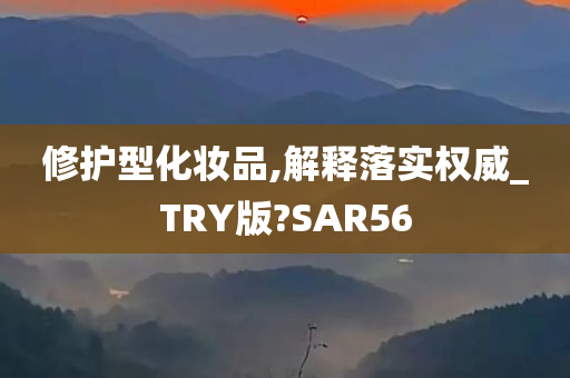 修护型化妆品,解释落实权威_TRY版?SAR56