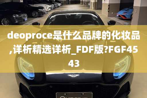 deoproce是什么品牌的化妆品,详析精选详析_FDF版?FGF4543