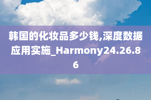 韩国的化妆品多少钱,深度数据应用实施_Harmony24.26.86