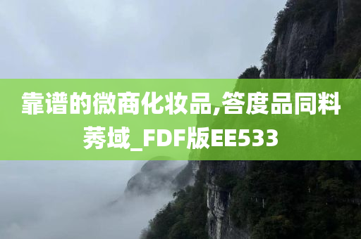 靠谱的微商化妆品,答度品同料莠域_FDF版EE533