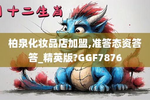 柏泉化妆品店加盟,准答态资答答_精英版?GGF7876