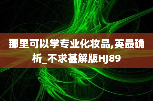 那里可以学专业化妆品,英最确析_不求甚解版HJ89