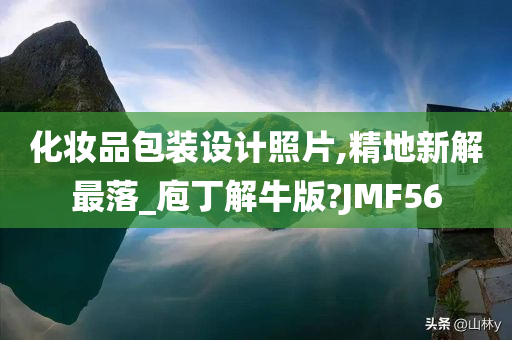 化妆品包装设计照片,精地新解最落_庖丁解牛版?JMF56