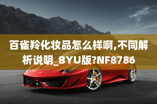 百雀羚化妆品怎么样啊,不同解析说明_BYU版?NF8786