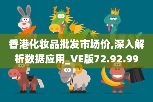 香港化妆品批发市场价,深入解析数据应用_VE版72.92.99