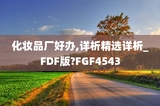 化妆品厂好办,详析精选详析_FDF版?FGF4543